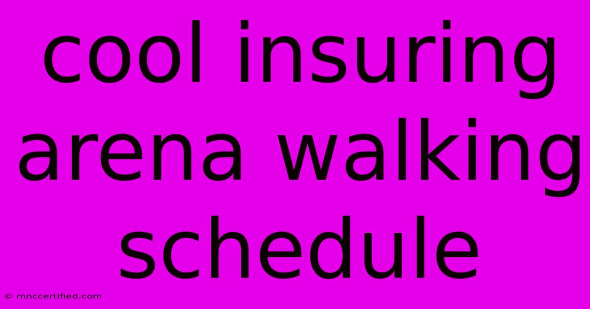 Cool Insuring Arena Walking Schedule