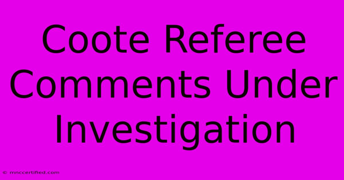 Coote Referee Comments Under Investigation