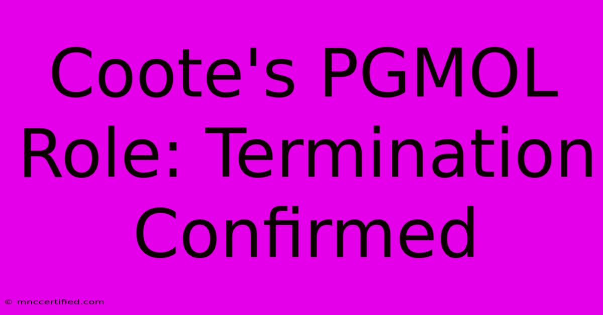 Coote's PGMOL Role: Termination Confirmed