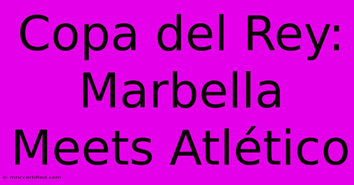 Copa Del Rey: Marbella Meets Atlético