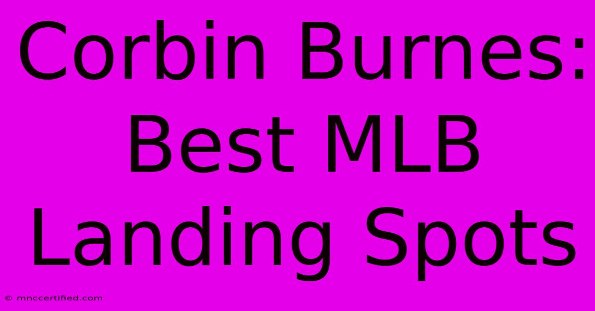 Corbin Burnes: Best MLB Landing Spots