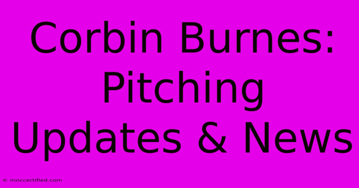 Corbin Burnes: Pitching Updates & News