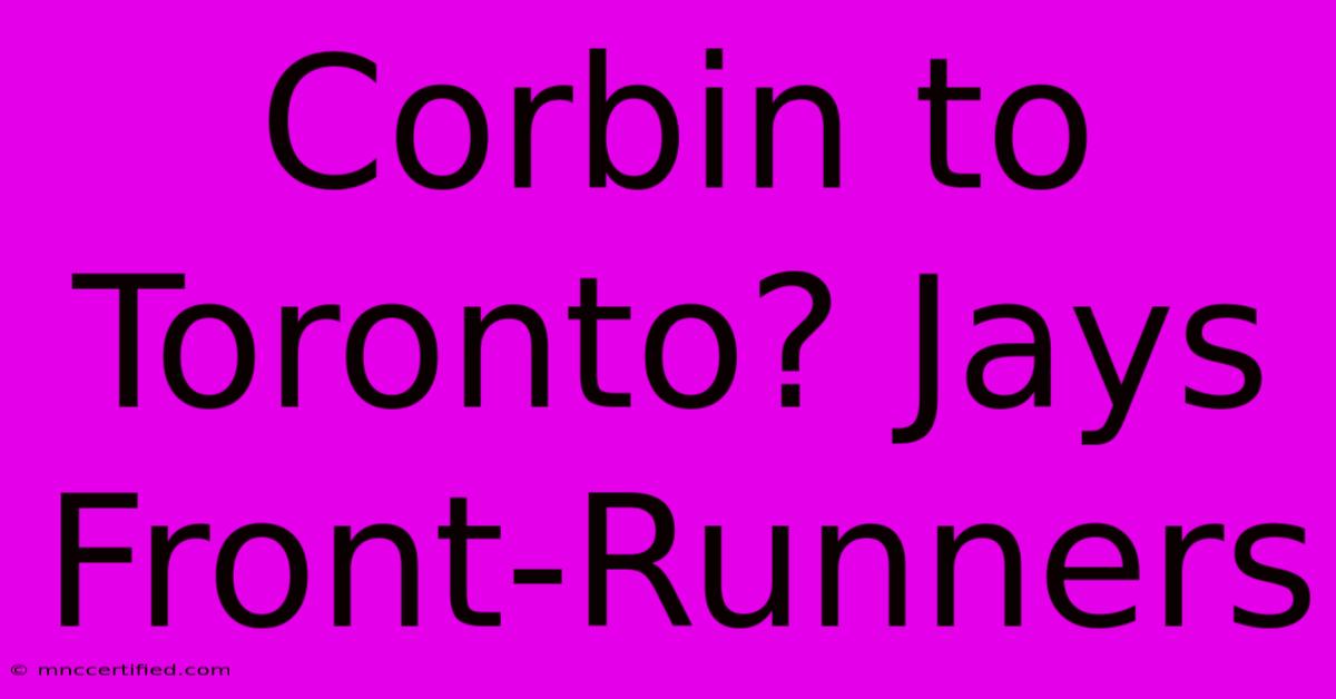 Corbin To Toronto? Jays Front-Runners