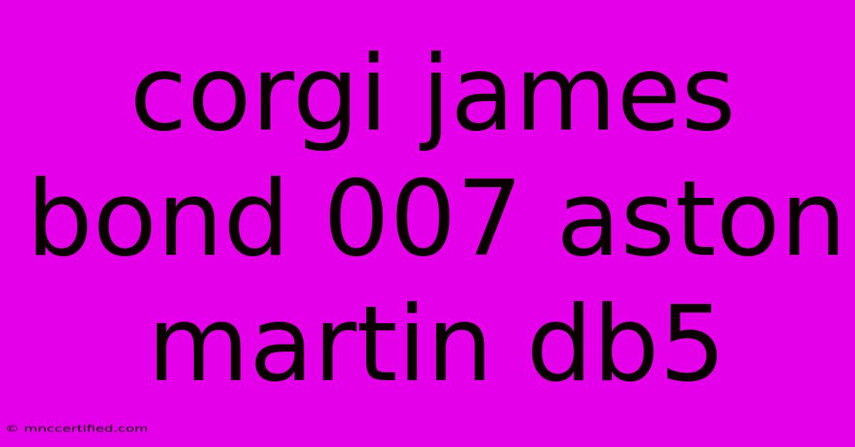 Corgi James Bond 007 Aston Martin Db5