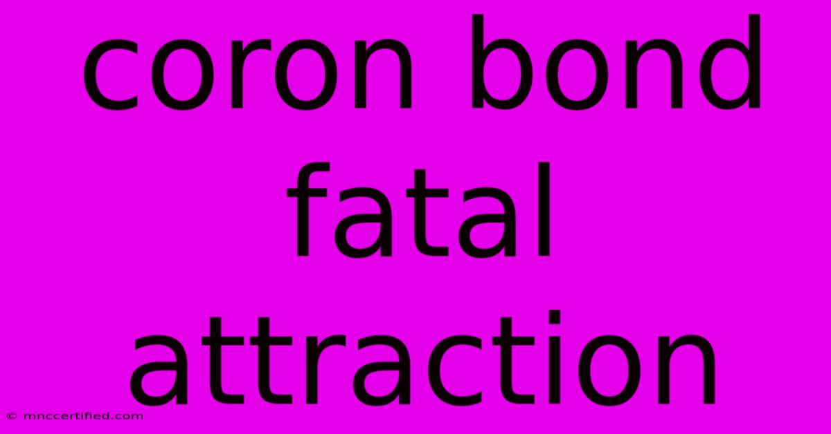 Coron Bond Fatal Attraction