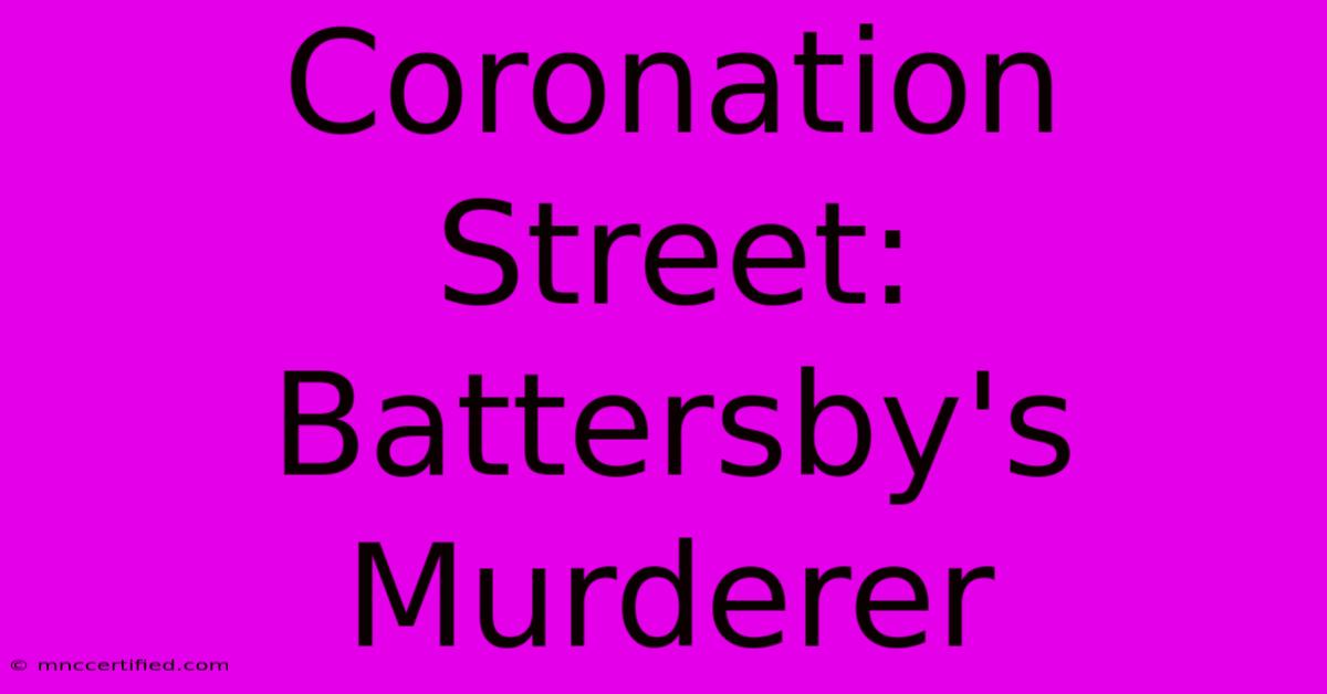 Coronation Street: Battersby's Murderer