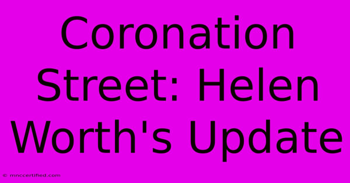 Coronation Street: Helen Worth's Update