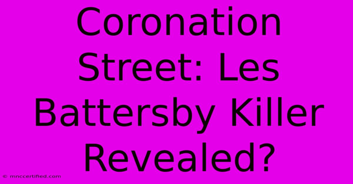 Coronation Street: Les Battersby Killer Revealed?