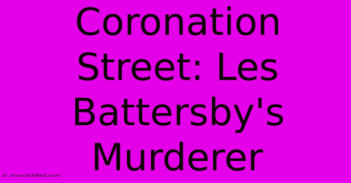 Coronation Street: Les Battersby's Murderer