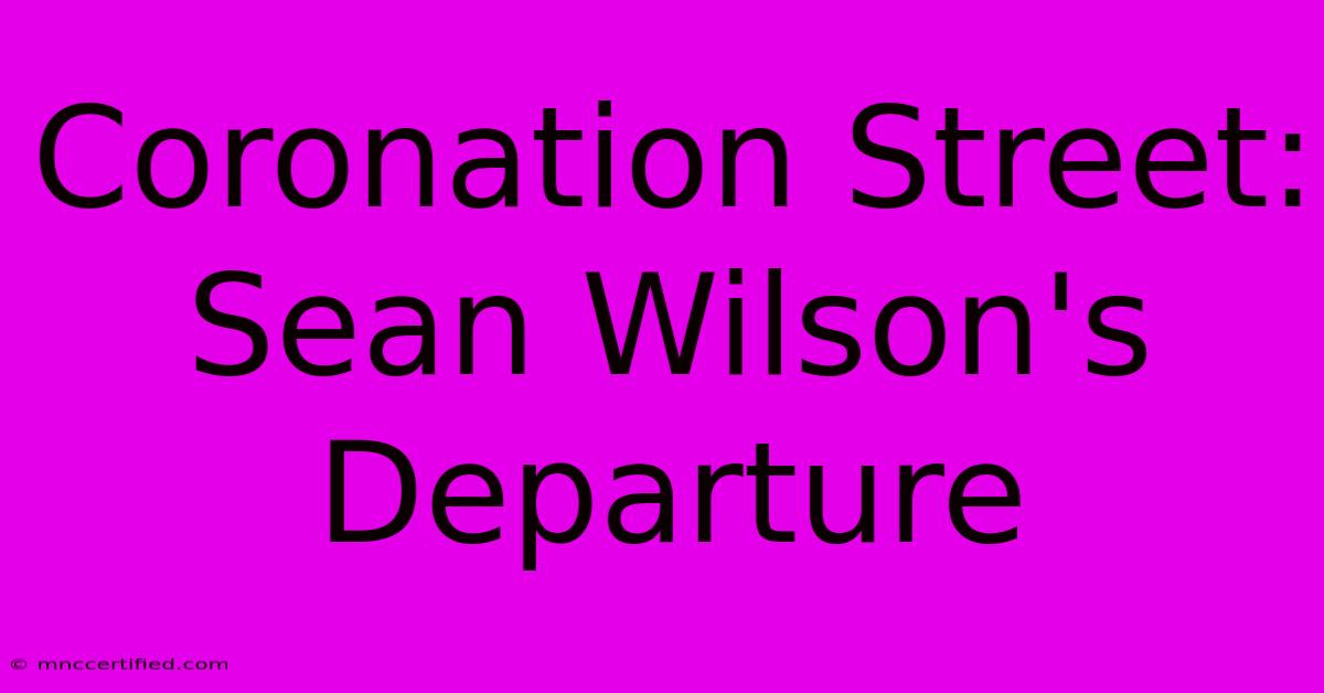 Coronation Street: Sean Wilson's Departure