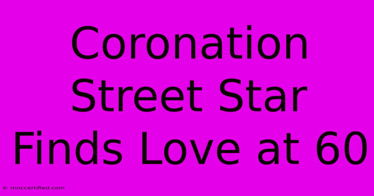 Coronation Street Star Finds Love At 60