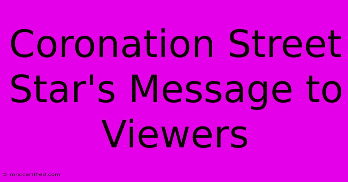 Coronation Street Star's Message To Viewers