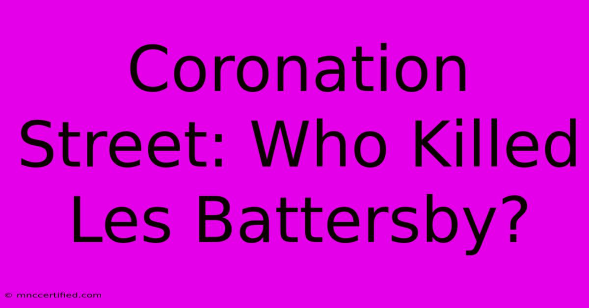 Coronation Street: Who Killed Les Battersby?