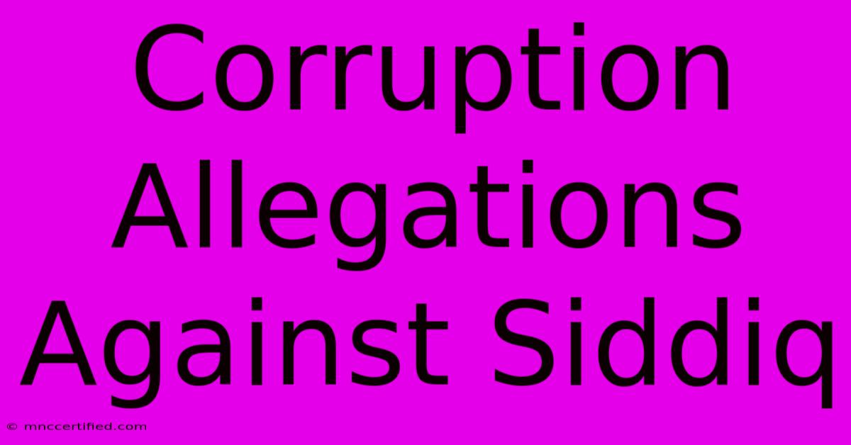 Corruption Allegations Against Siddiq