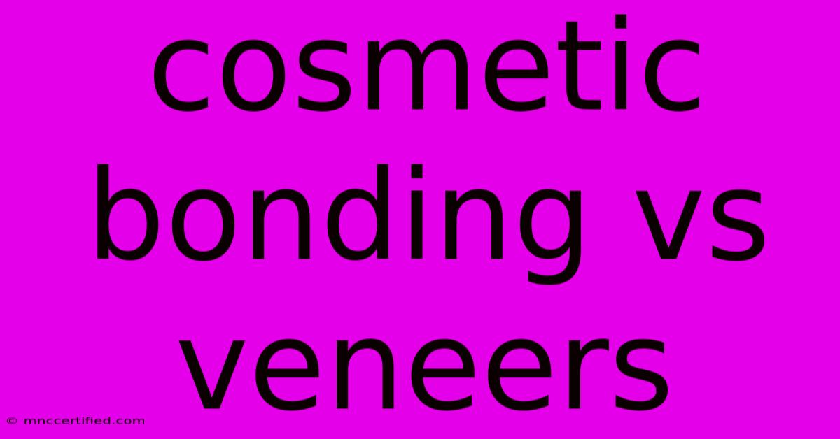 Cosmetic Bonding Vs Veneers