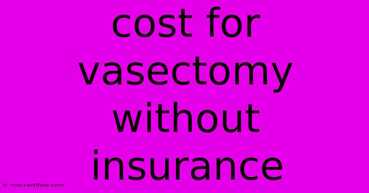 Cost For Vasectomy Without Insurance