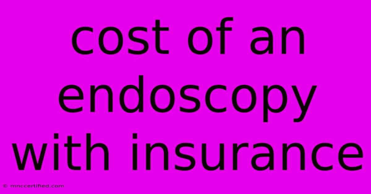 Cost Of An Endoscopy With Insurance