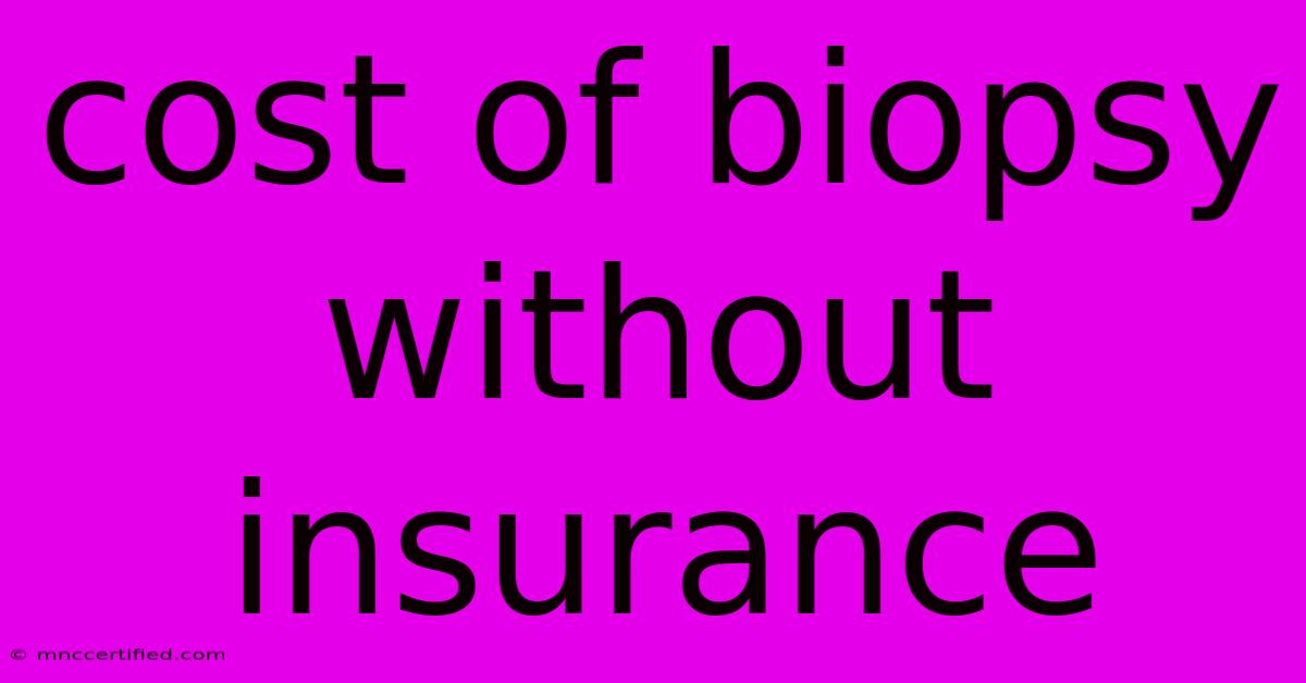 Cost Of Biopsy Without Insurance