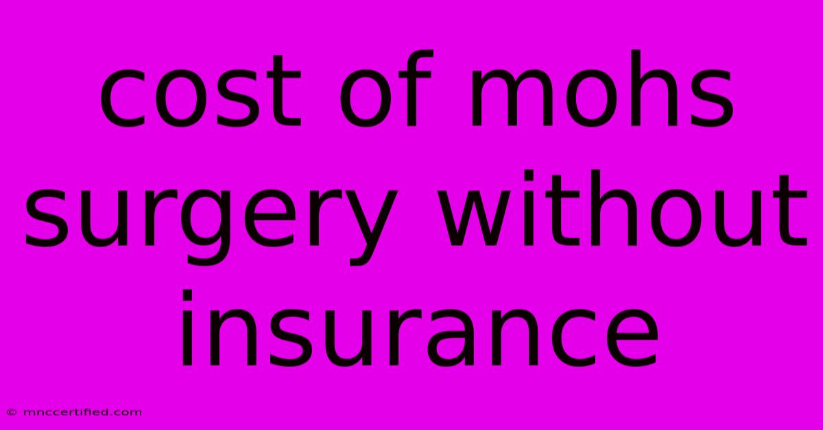 Cost Of Mohs Surgery Without Insurance