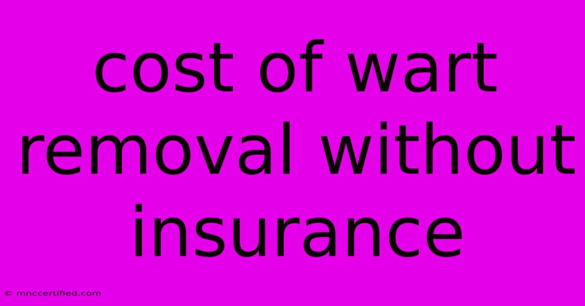 Cost Of Wart Removal Without Insurance