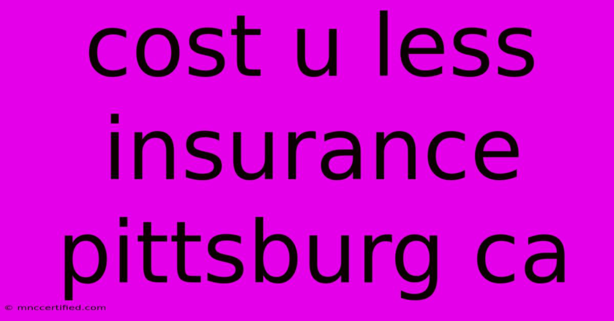 Cost U Less Insurance Pittsburg Ca