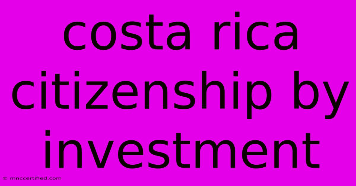 Costa Rica Citizenship By Investment