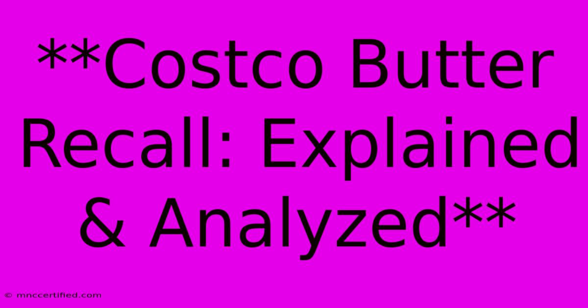 **Costco Butter Recall: Explained & Analyzed**