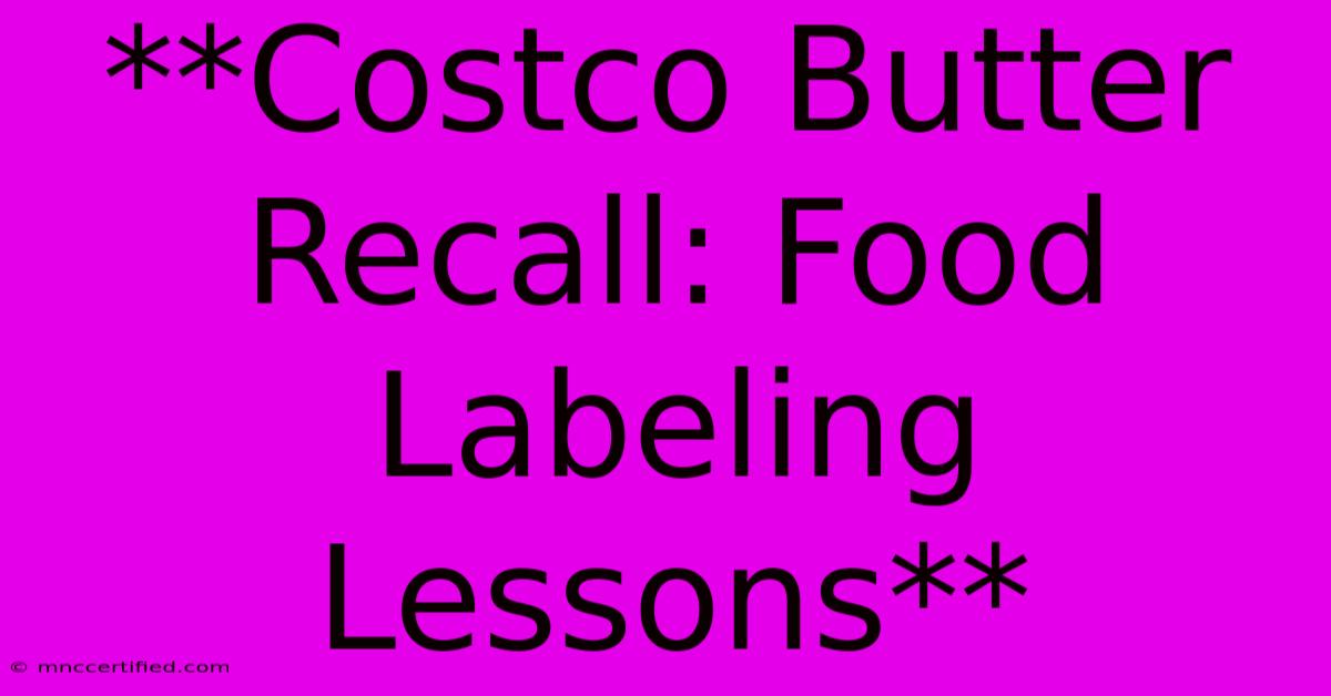 **Costco Butter Recall: Food Labeling Lessons**