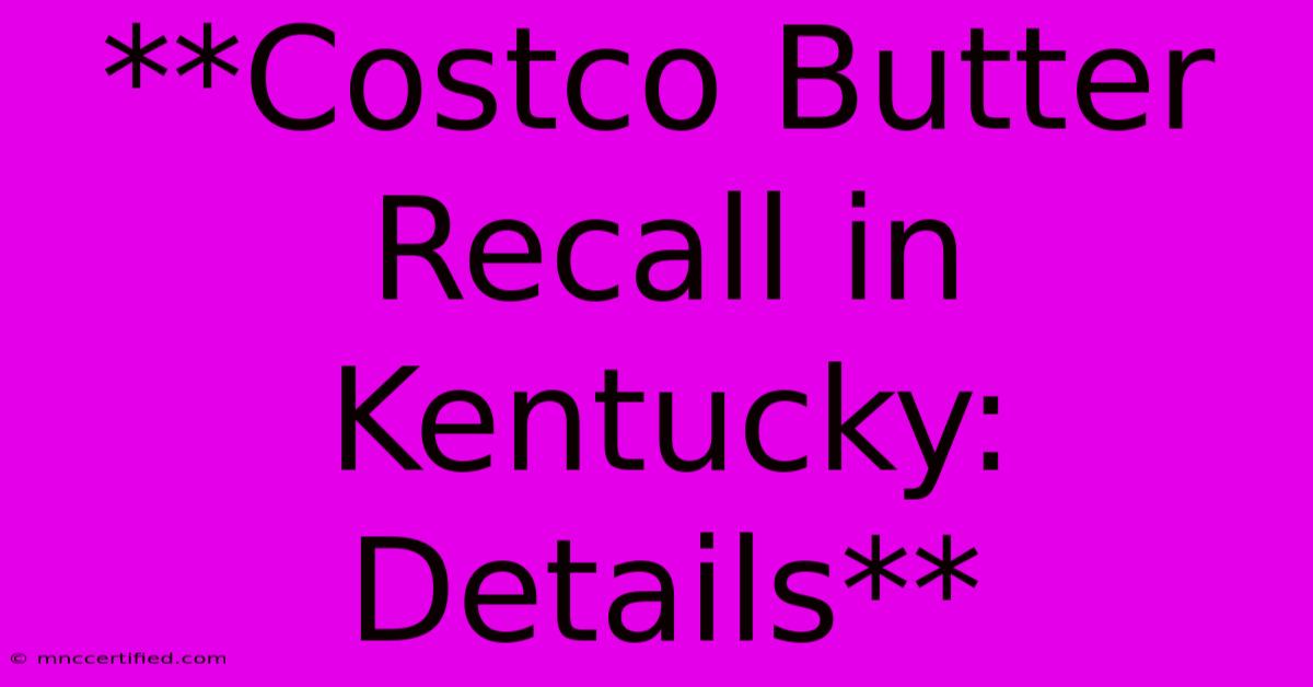 **Costco Butter Recall In Kentucky: Details**