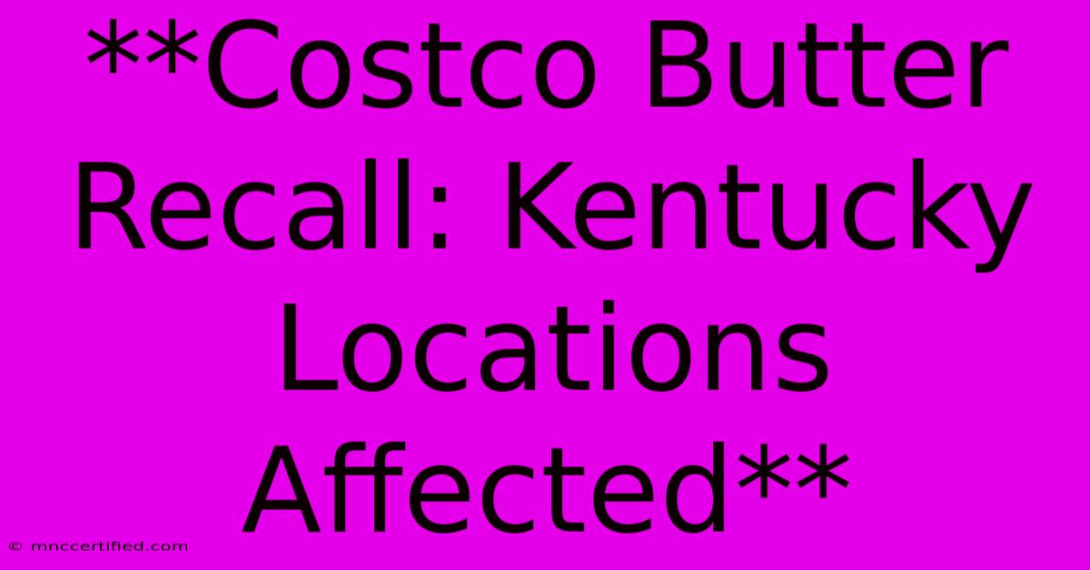 **Costco Butter Recall: Kentucky Locations Affected**