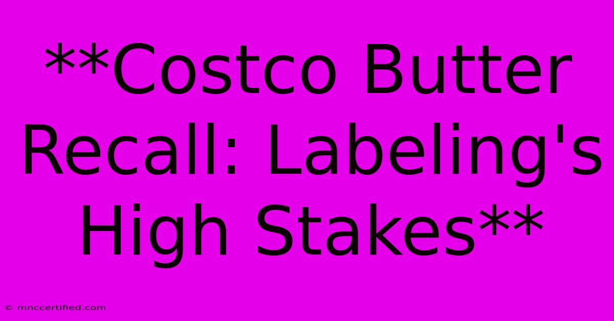 **Costco Butter Recall: Labeling's High Stakes**