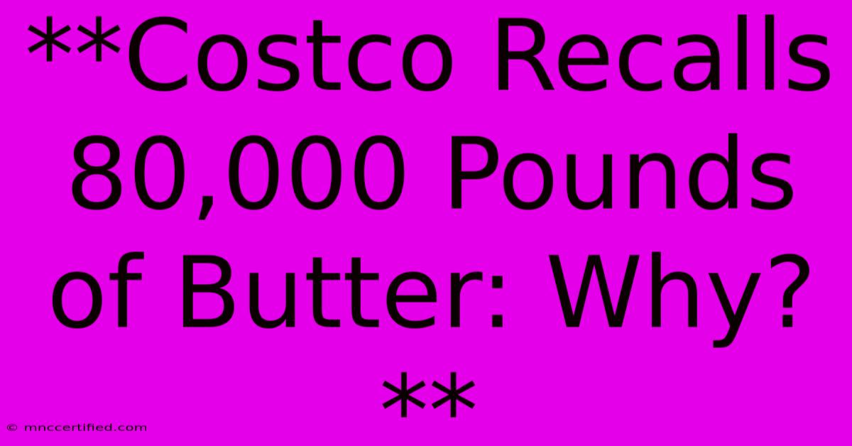 **Costco Recalls 80,000 Pounds Of Butter: Why?**