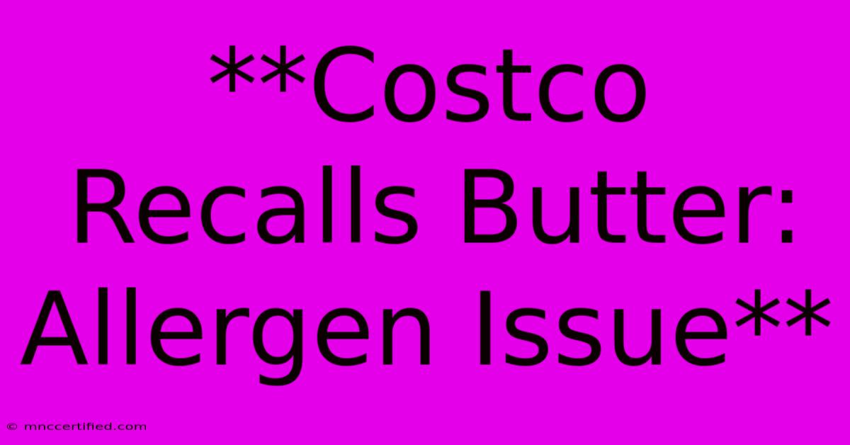 **Costco Recalls Butter: Allergen Issue** 