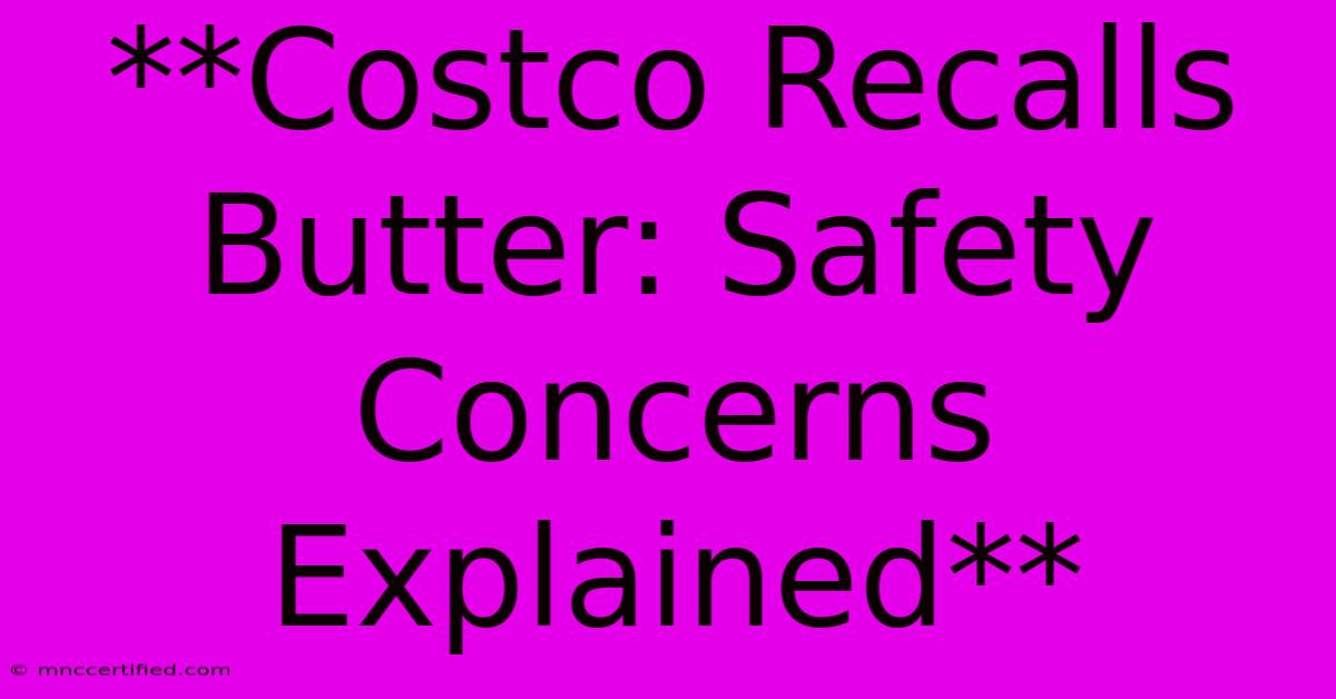 **Costco Recalls Butter: Safety Concerns Explained** 