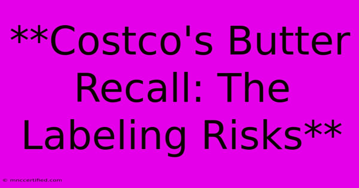 **Costco's Butter Recall: The Labeling Risks** 