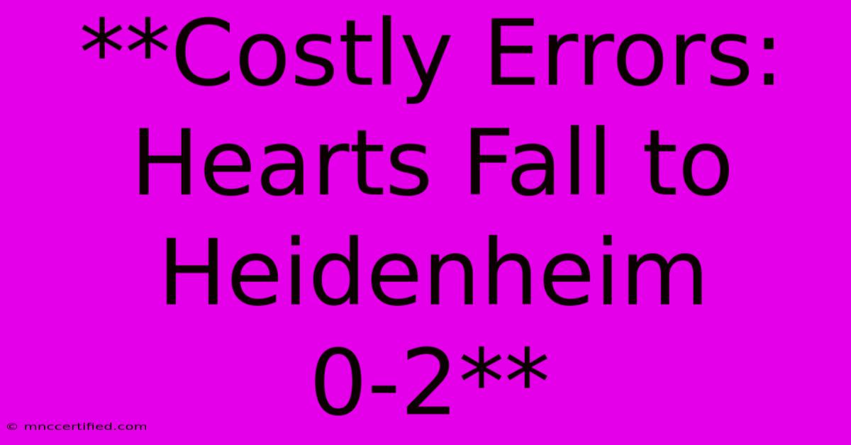 **Costly Errors: Hearts Fall To Heidenheim 0-2**