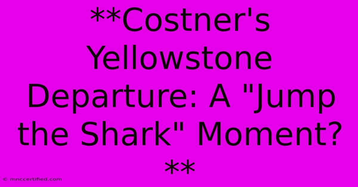 **Costner's Yellowstone Departure: A 