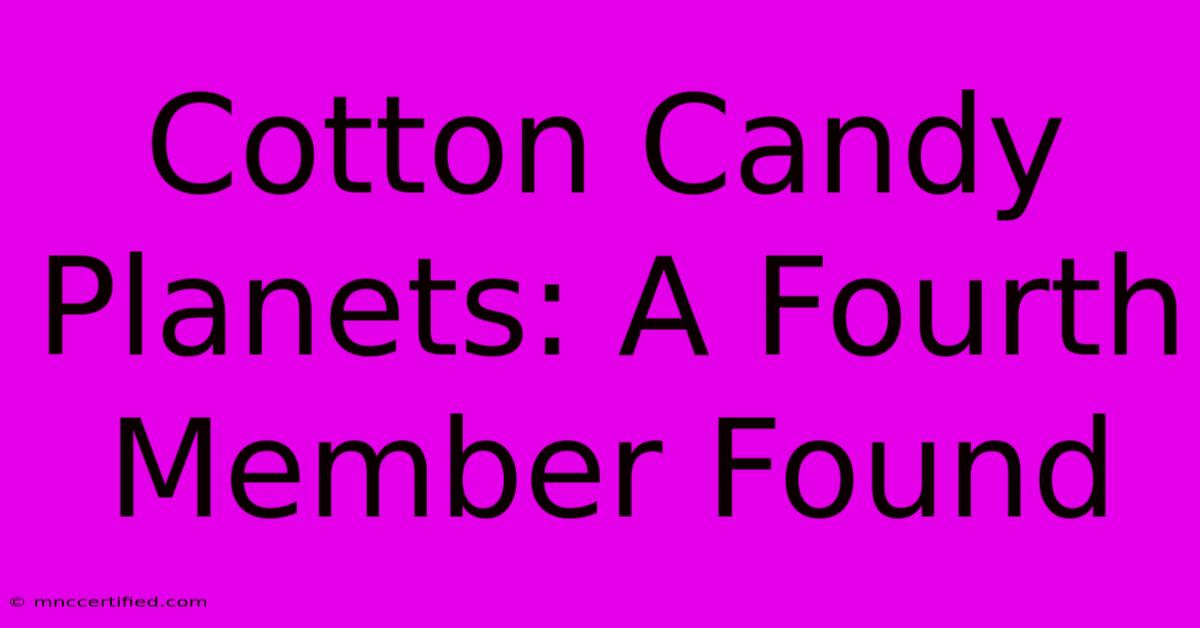 Cotton Candy Planets: A Fourth Member Found