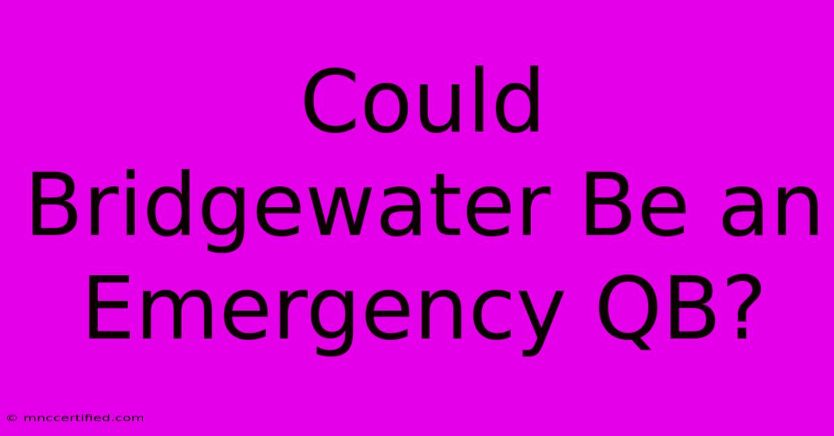 Could Bridgewater Be An Emergency QB?