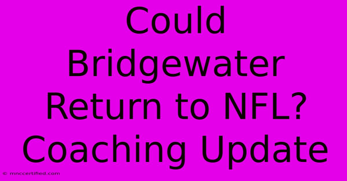 Could Bridgewater Return To NFL? Coaching Update