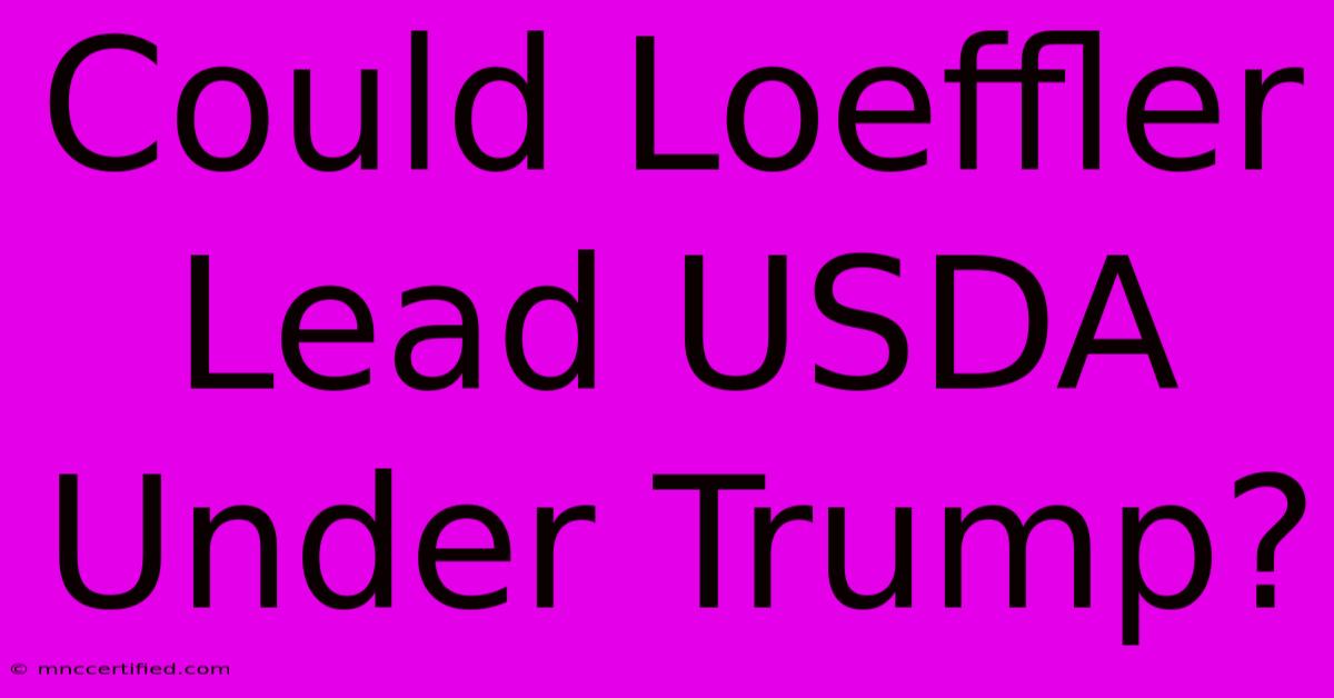 Could Loeffler Lead USDA Under Trump?