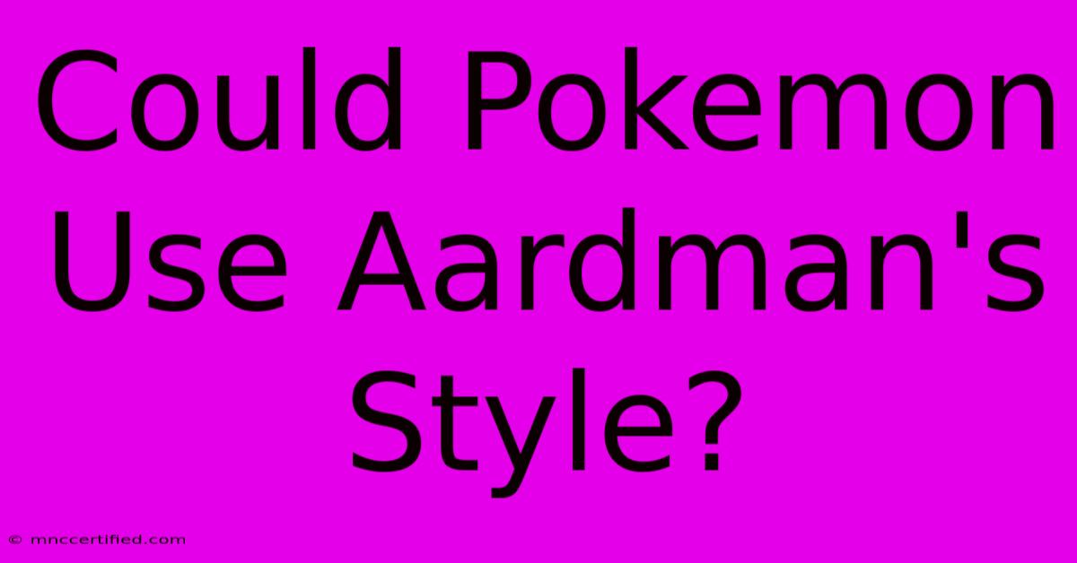 Could Pokemon Use Aardman's Style?