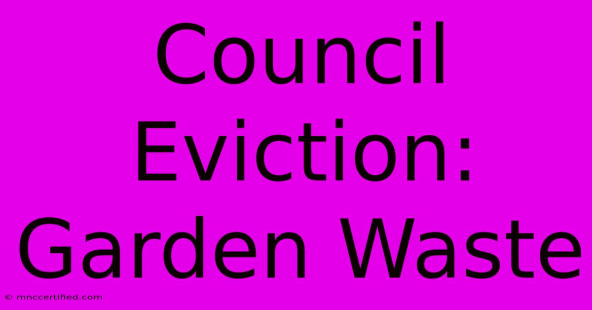 Council Eviction: Garden Waste