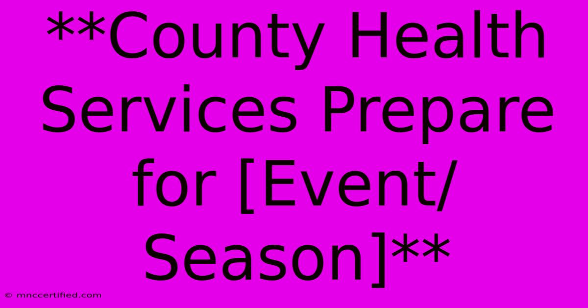 **County Health Services Prepare For [Event/Season]** 