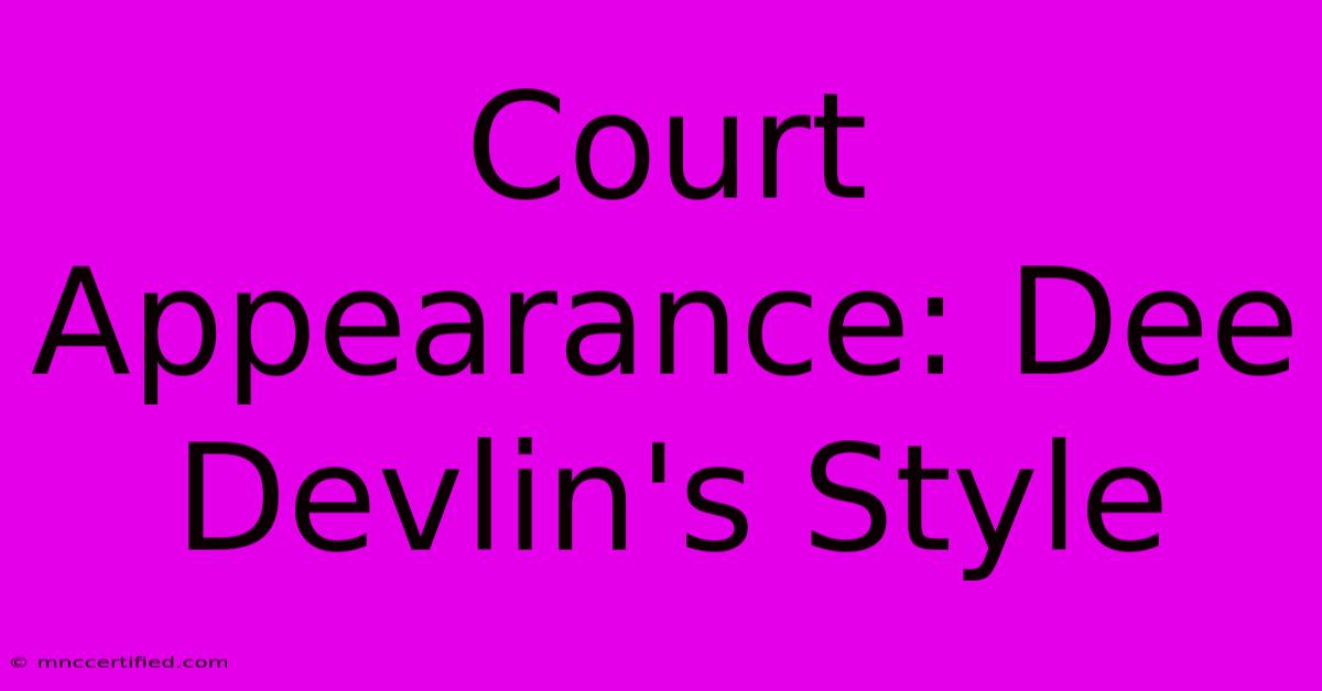 Court Appearance: Dee Devlin's Style