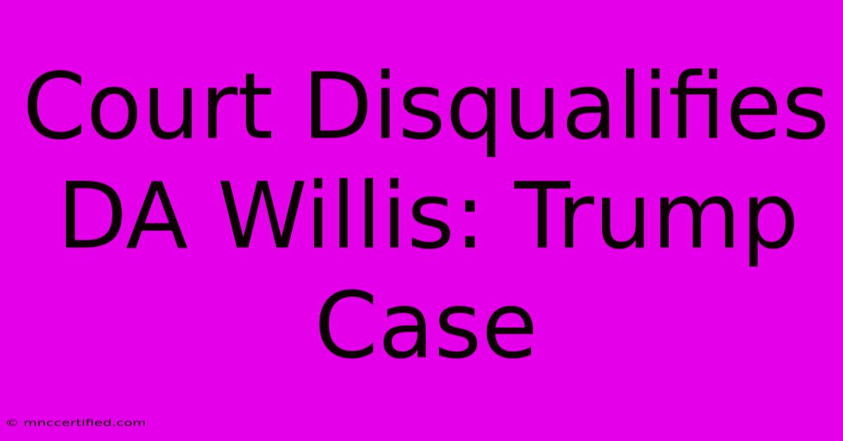 Court Disqualifies DA Willis: Trump Case