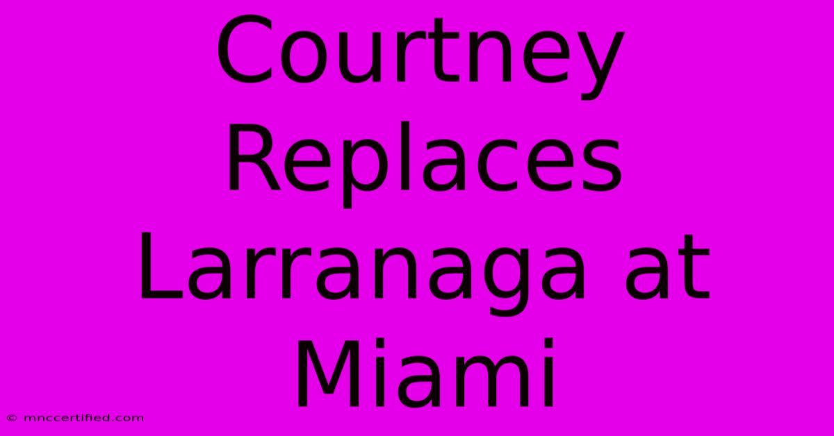 Courtney Replaces Larranaga At Miami