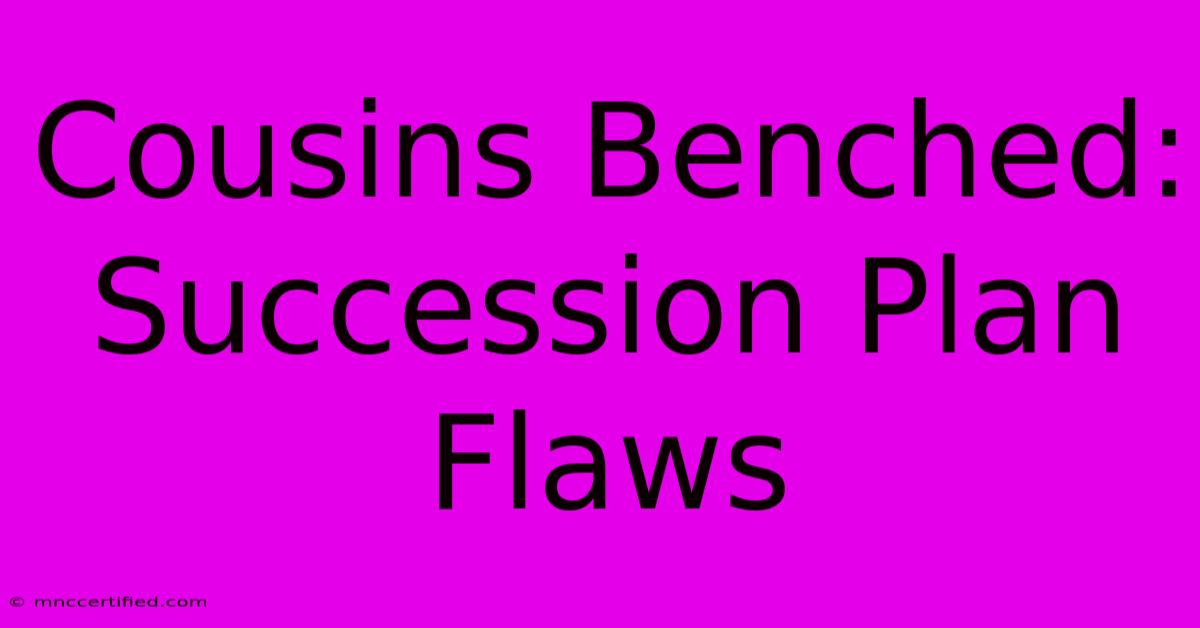 Cousins Benched: Succession Plan Flaws