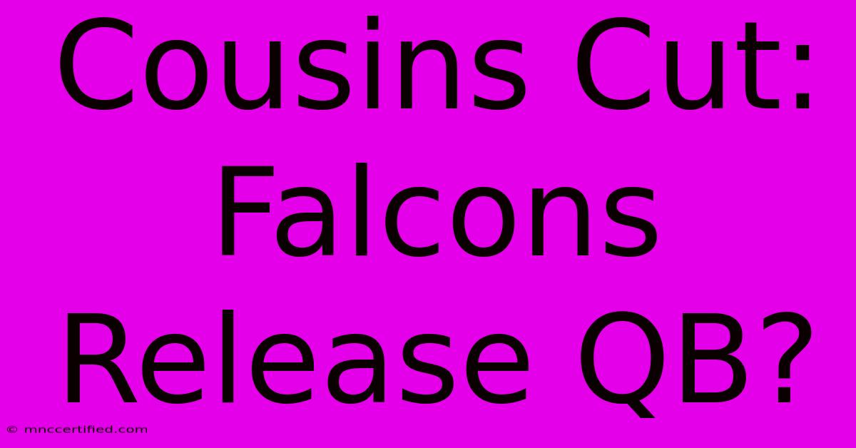 Cousins Cut: Falcons Release QB?