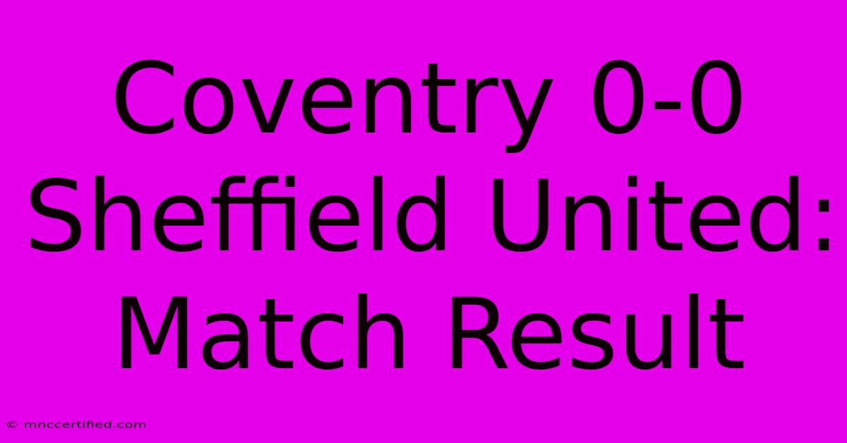 Coventry 0-0 Sheffield United: Match Result